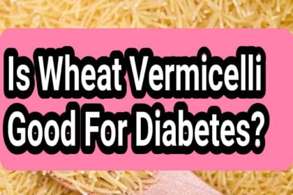 Is Wheat Vermicelli Good For Diabetes?